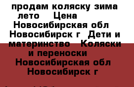 продам коляску зима-лето. › Цена ­ 5 500 - Новосибирская обл., Новосибирск г. Дети и материнство » Коляски и переноски   . Новосибирская обл.,Новосибирск г.